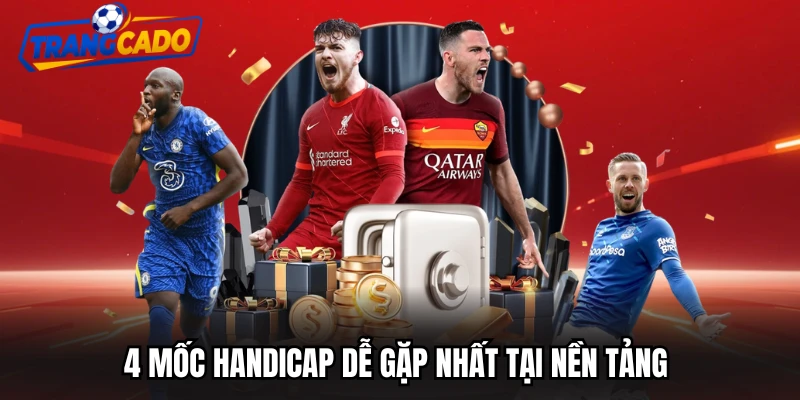 4 mốc handicap dễ gặp nhất tại nền tảng