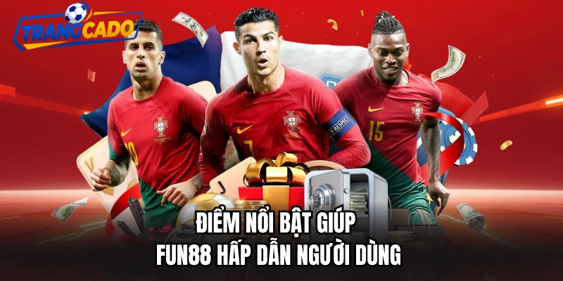 Điểm nổi bật giúp FUN88 hấp dẫn người dùng