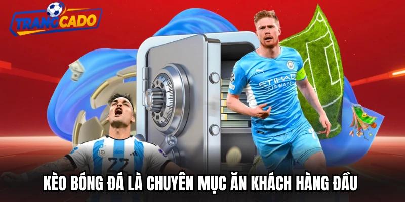 Kèo bóng đá là chuyên mục ăn khách hàng đầu